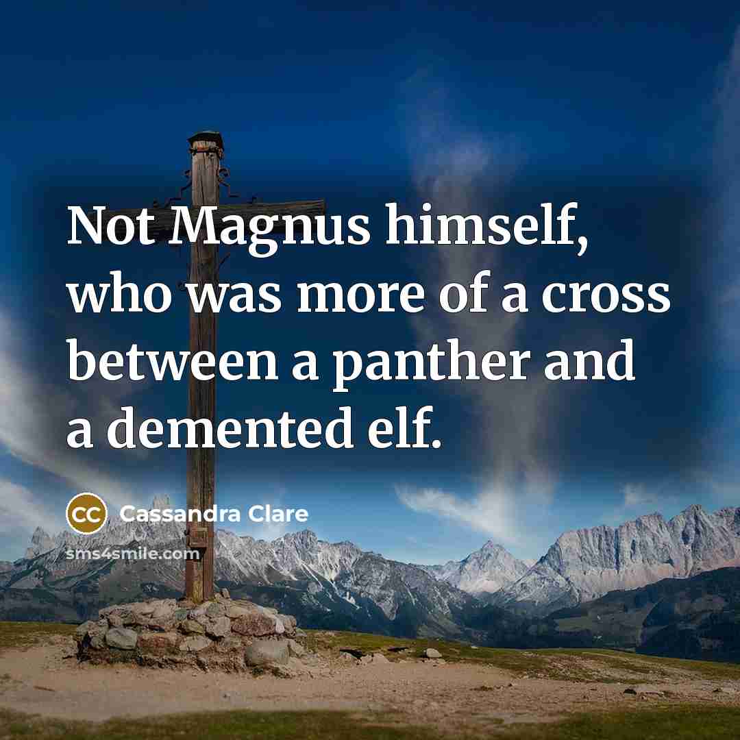 “Not Magnus himself, who was more of a cross between…” quote by Cassandra Clare