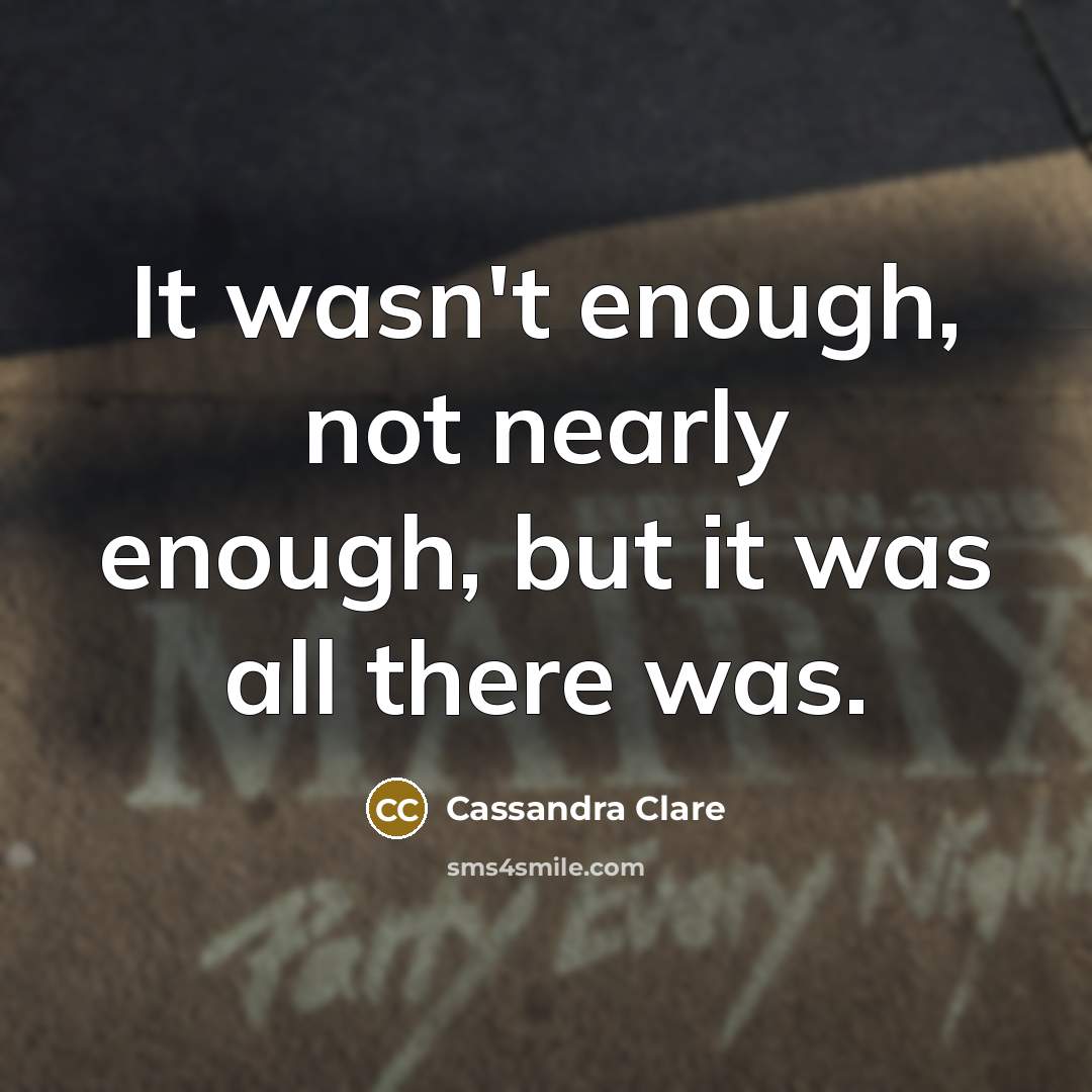 “It wasn't enough, not nearly enough, but it was all…” quote by Cassandra Clare