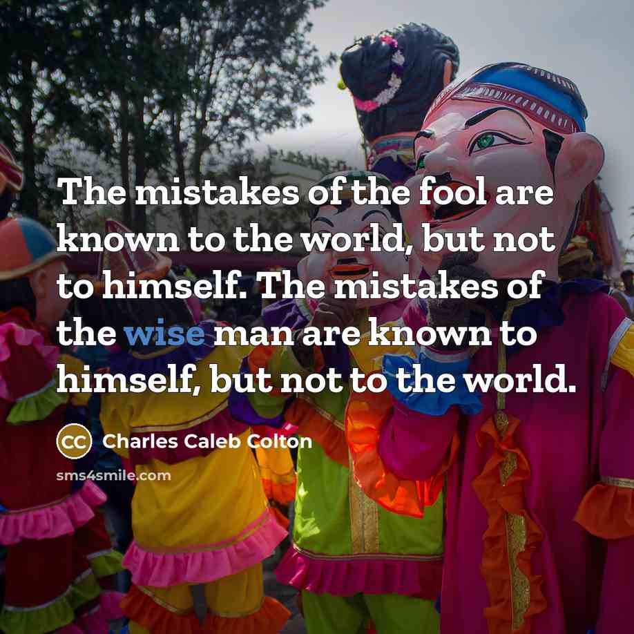 “The mistakes of the fool are known to the world,…” quote by Charles Caleb Colton