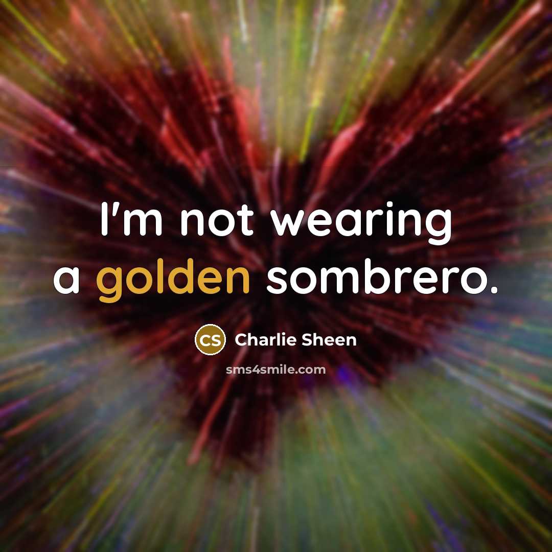 “I'm not wearing a golden sombrero.…” quote by Charlie Sheen
