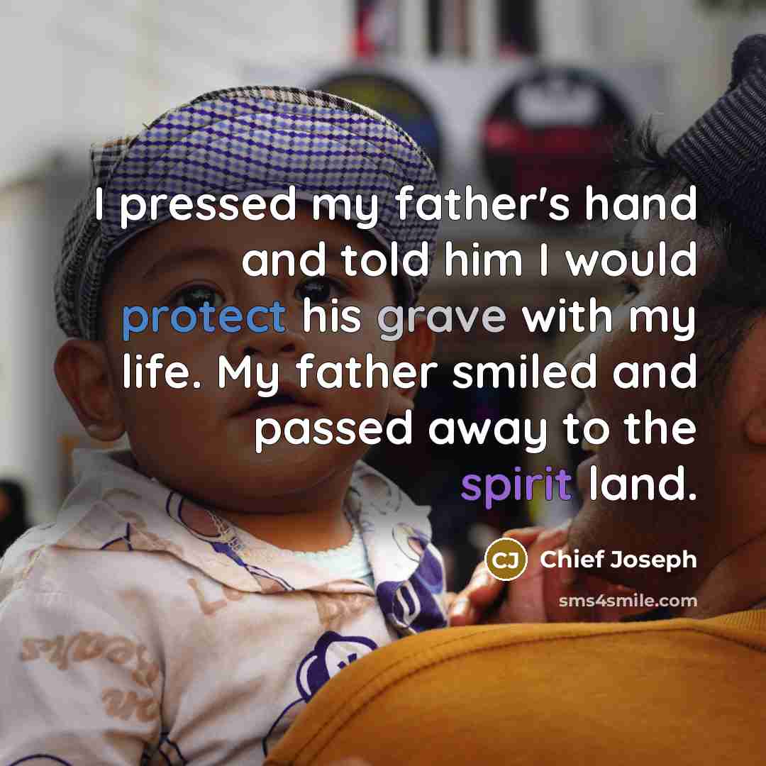 “I pressed my father's hand and told him I would…” quote by Chief Joseph