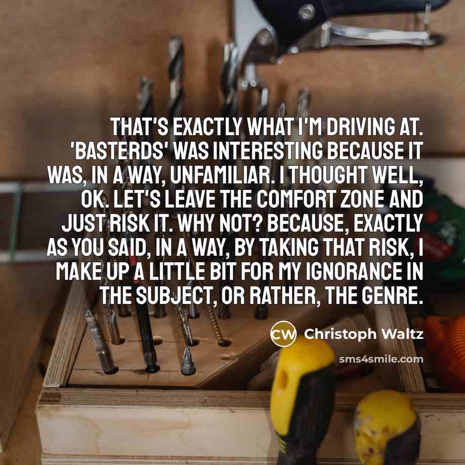 “That's exactly what I'm driving at. 'Basterds' was interesting because…” quote by Christoph Waltz