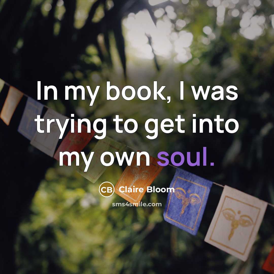 “In my book, I was trying to get into my…” quote by Claire Bloom