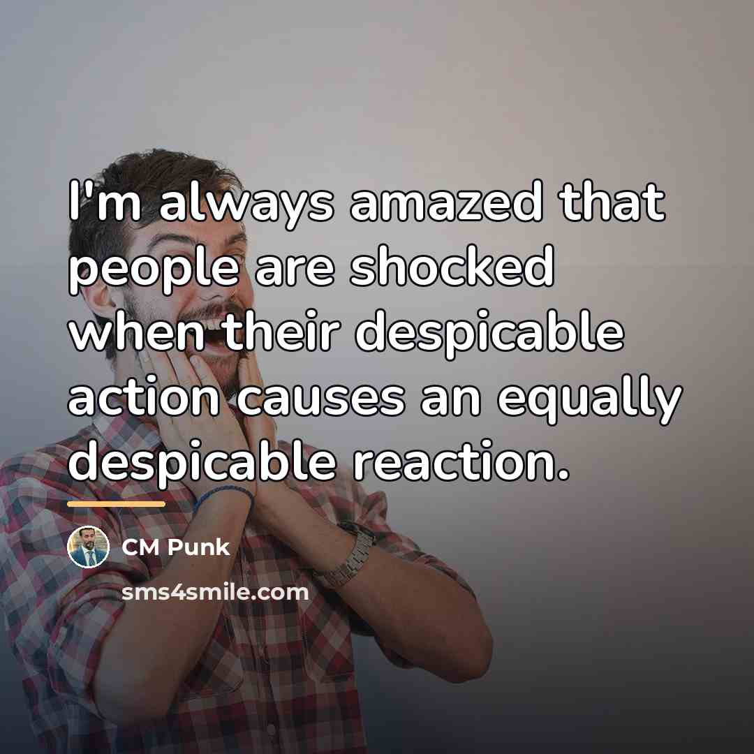 “I'm always amazed that people are shocked when their despicable…” quote by CM Punk