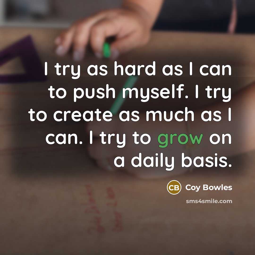 “I try as hard as I can to push myself.…” quote by Coy Bowles