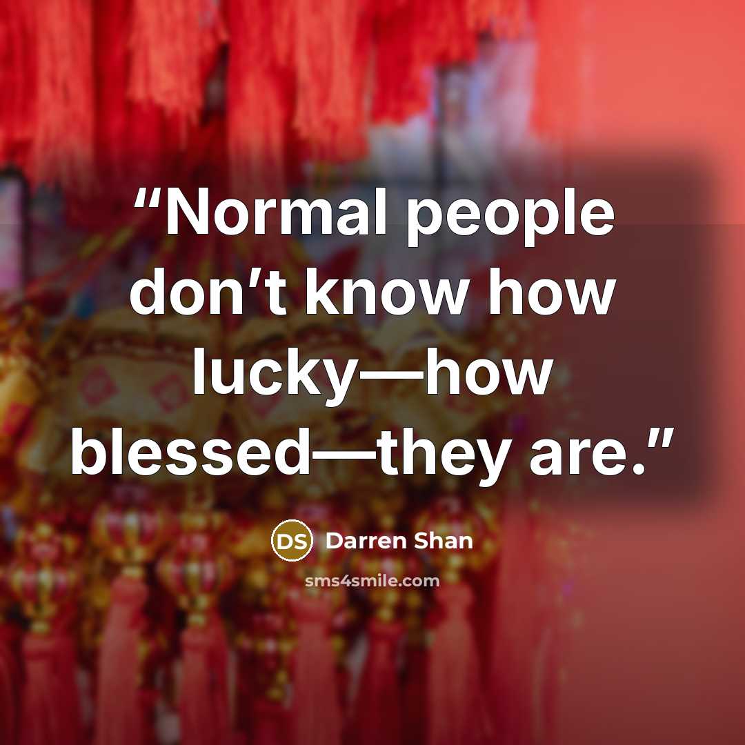 “Normal people don’t know how lucky—how blessed—they are.” quote by Darren Shan