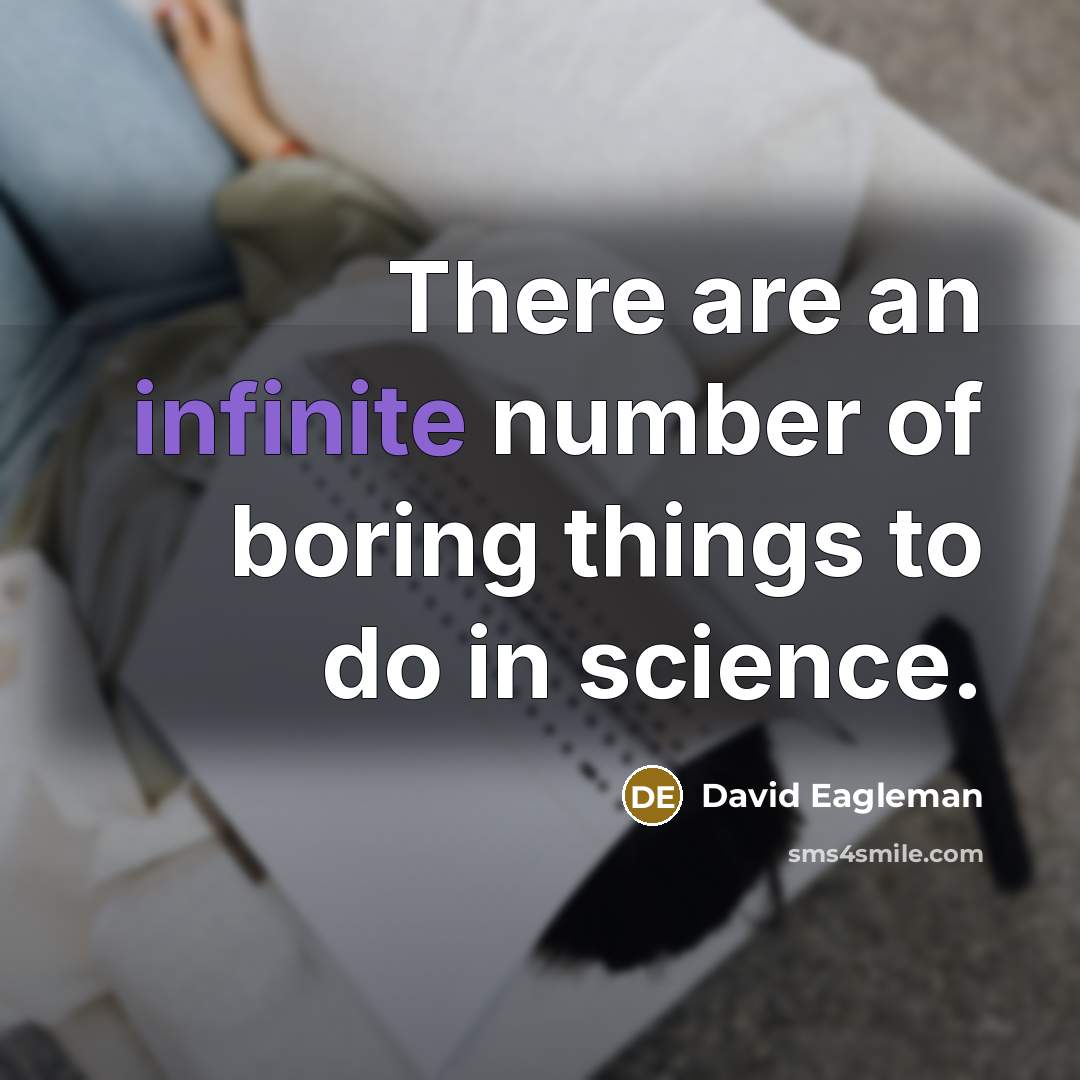 “There are an infinite number of boring things to do…” quote by David Eagleman