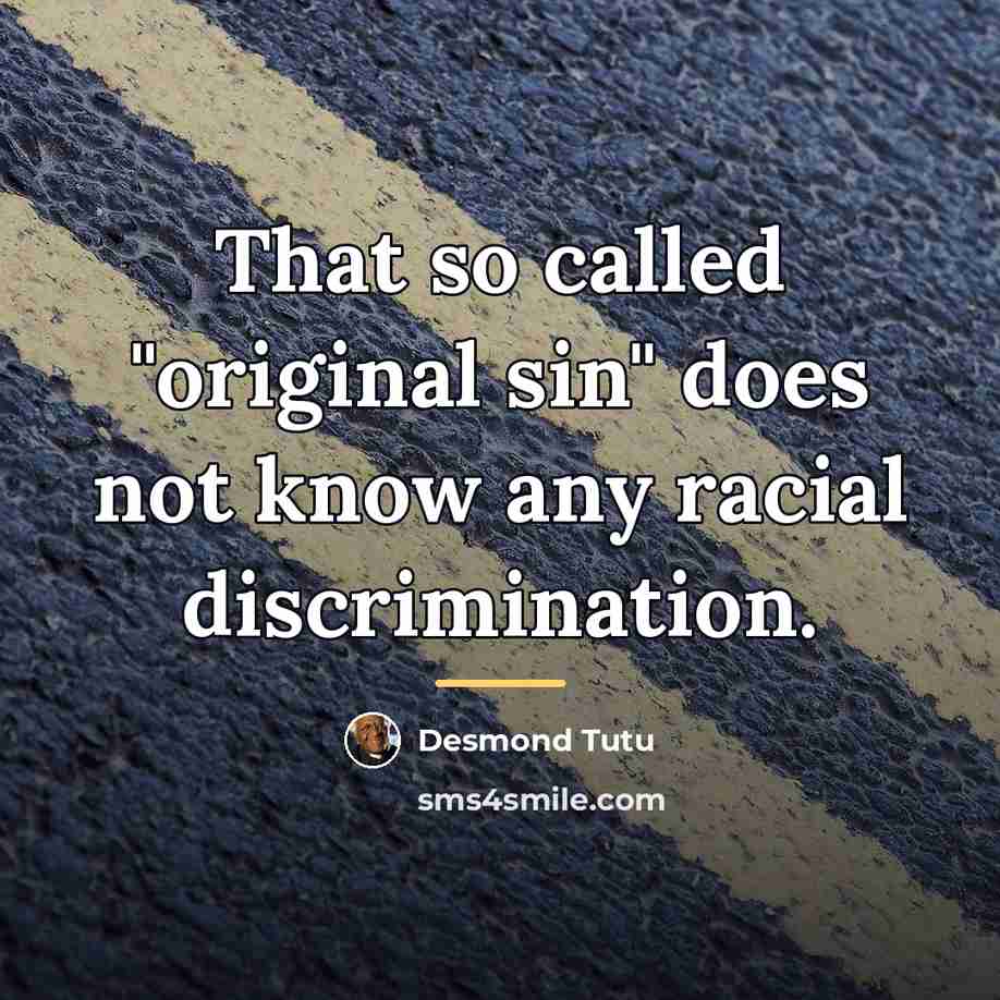 “That so called "original sin" does not know any racial…” quote by Desmond Tutu