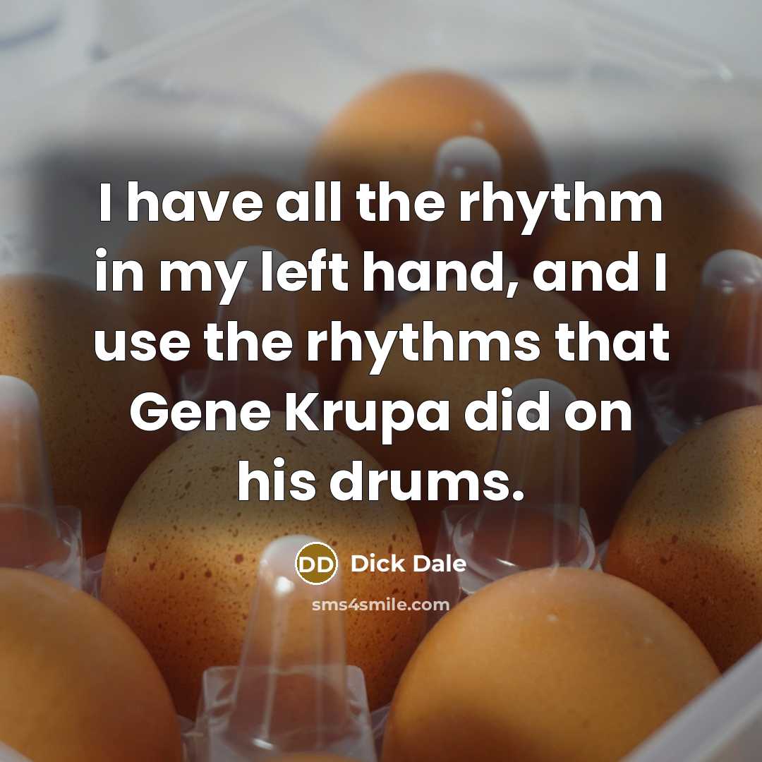 “I have all the rhythm in my left hand, and…” quote by Dick Dale