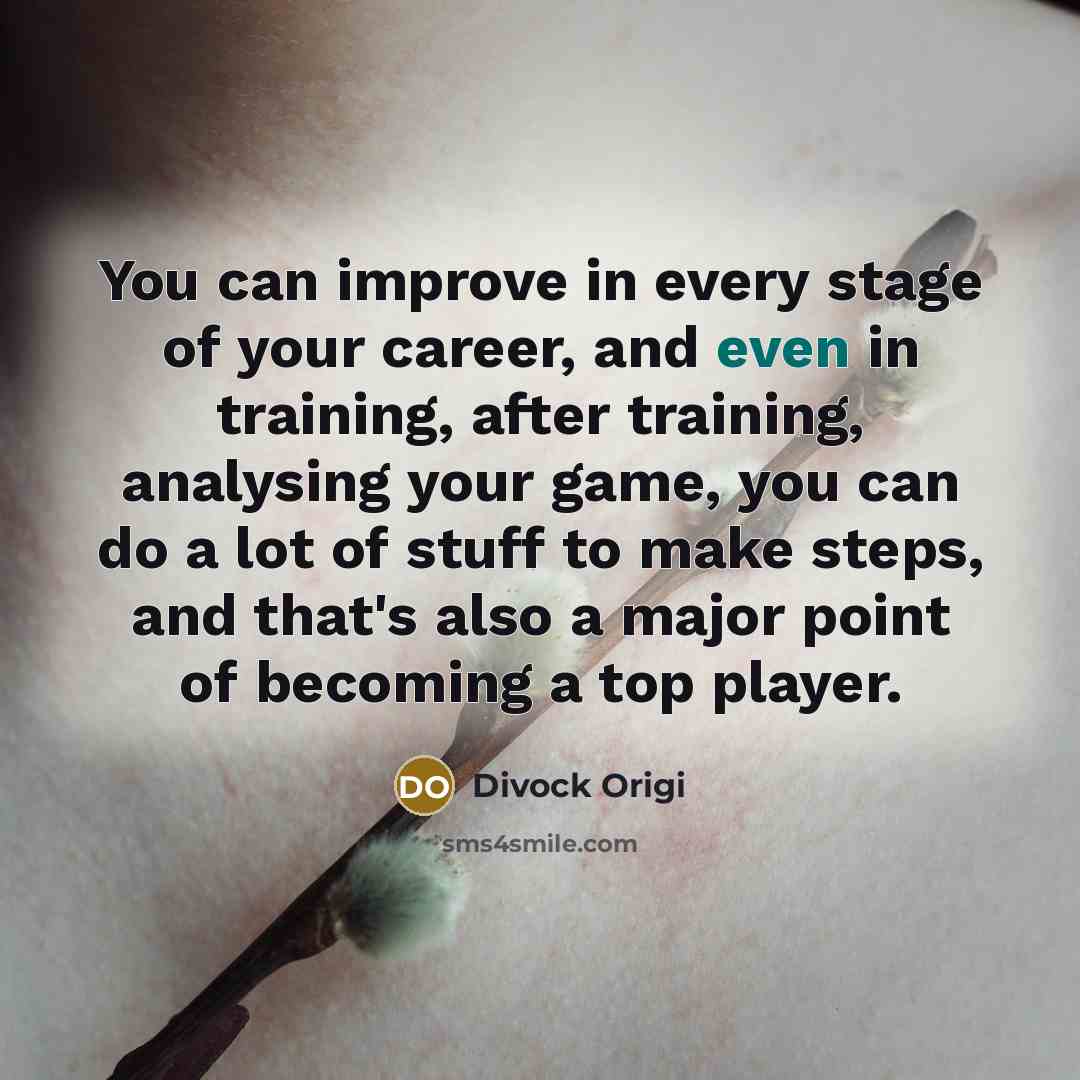 “You can improve in every stage of your career, and…” quote by Divock Origi