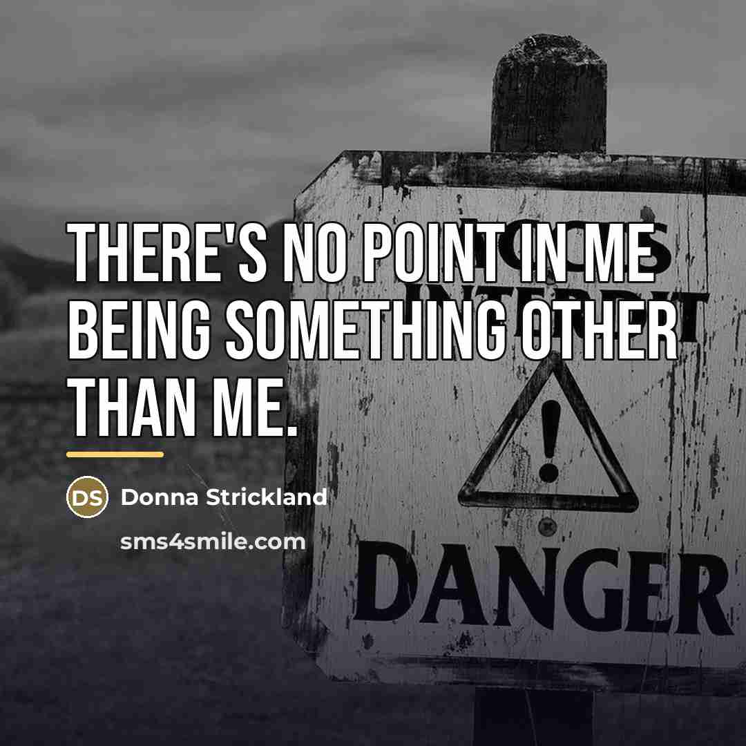 “There's no point in me being something other than me.…” quote by Donna Strickland