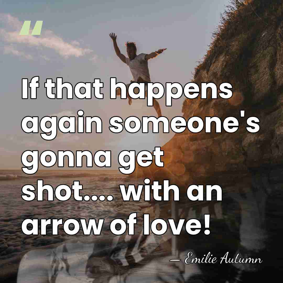 If that happens again someone's gonna get shot.... with an arrow of&hellip; - Emilie Autumn