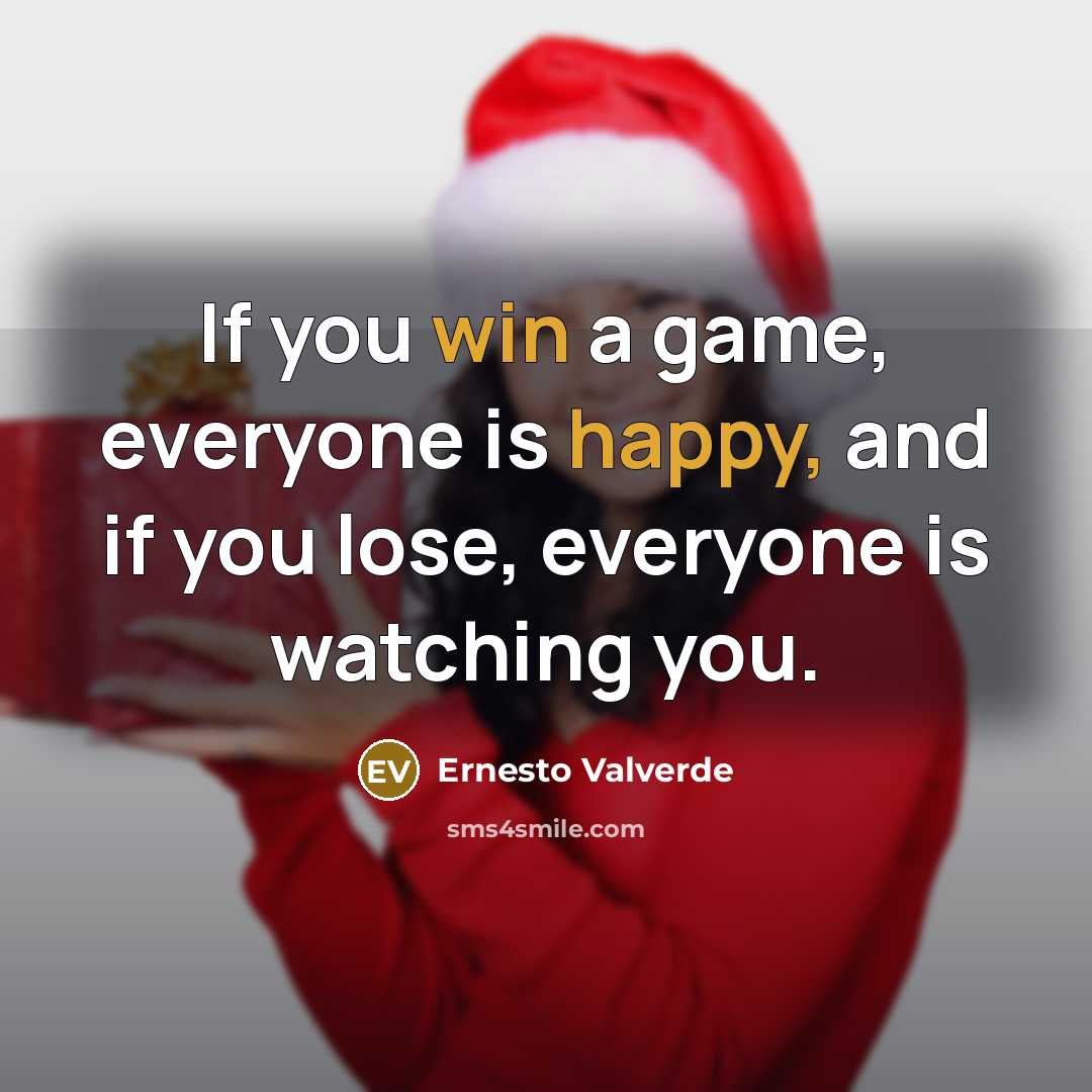 “If you win a game, everyone is happy, and if you lose, everyone is watching you.” quote by Ernesto Valverde
