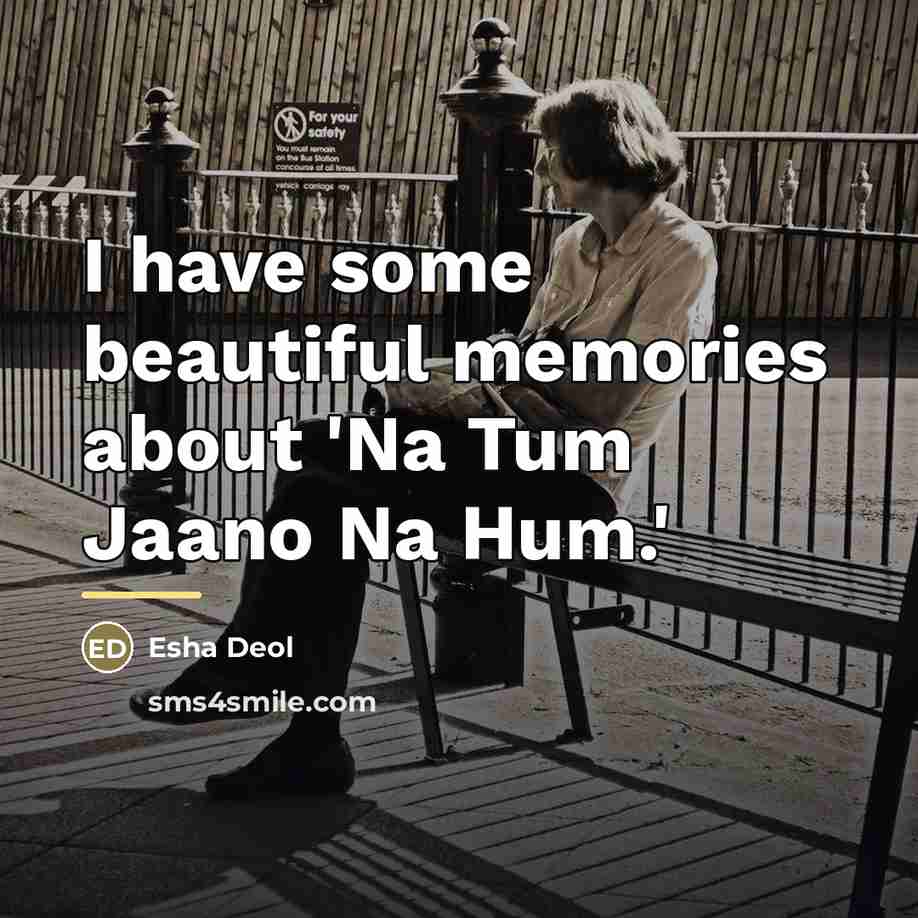“I have some beautiful memories about 'Na Tum Jaano Na…” quote by Esha Deol