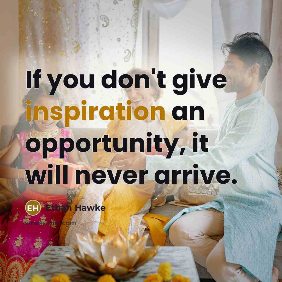 “If you don't give inspiration an opportunity, it will never…” quote by Ethan Hawke