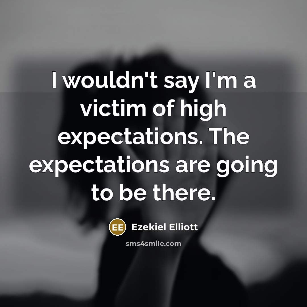 “I wouldn't say I'm a victim of high expectations. The…” quote by Ezekiel Elliott
