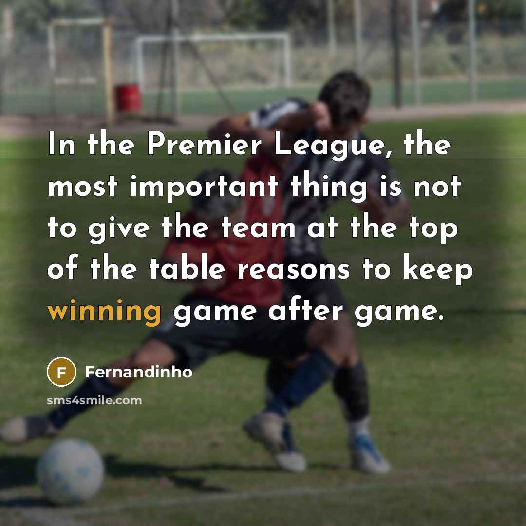 “In the Premier League, the most important thing is not…” quote by Fernandinho