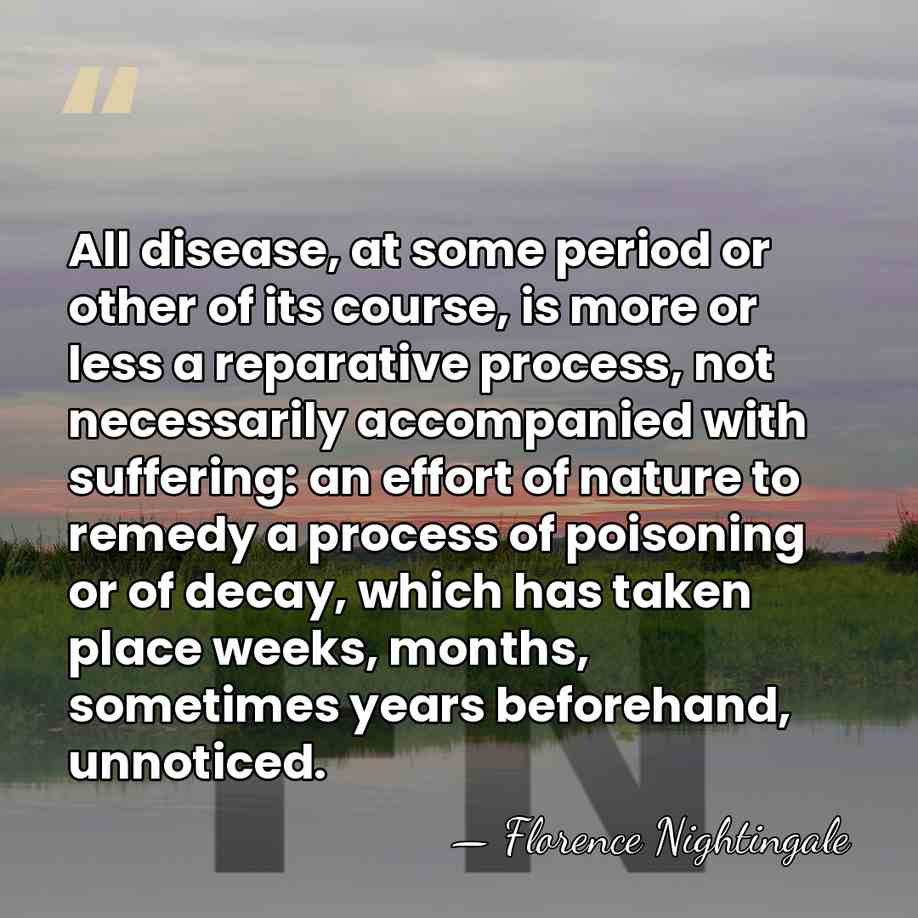 All disease, at some period or other of its course, is more&hellip; - Florence Nightingale