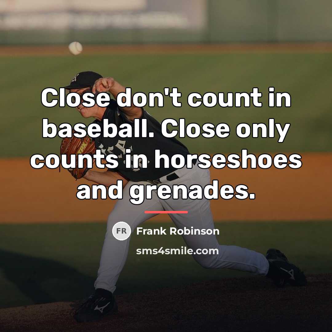“Close don't count in baseball. Close only counts in horseshoes…” quote by Frank Robinson