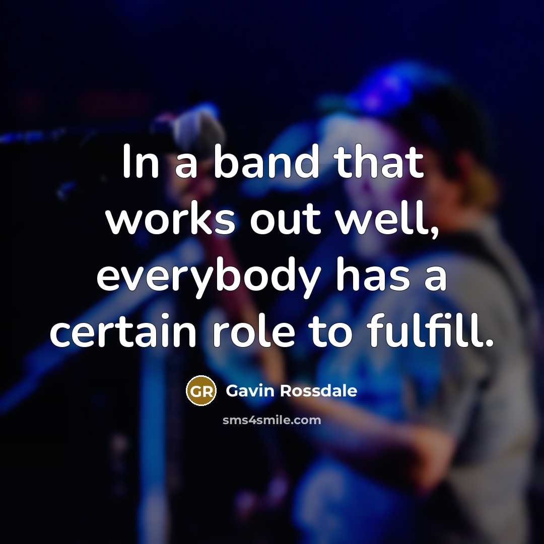 “In a band that works out well, everybody has a…” quote by Gavin Rossdale