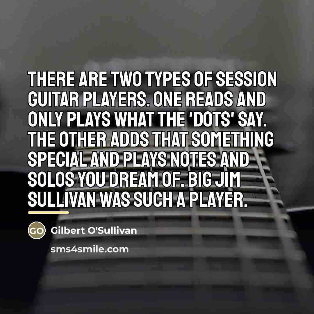 “There are two types of session guitar players. One reads…” quote by Gilbert O'Sullivan