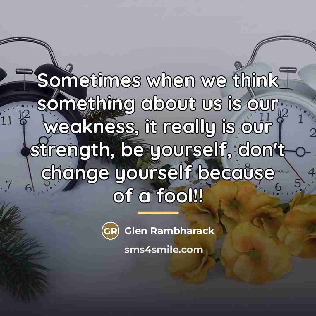 “Sometimes when we think something about us is our weakness,…” quote by Glen Rambharack