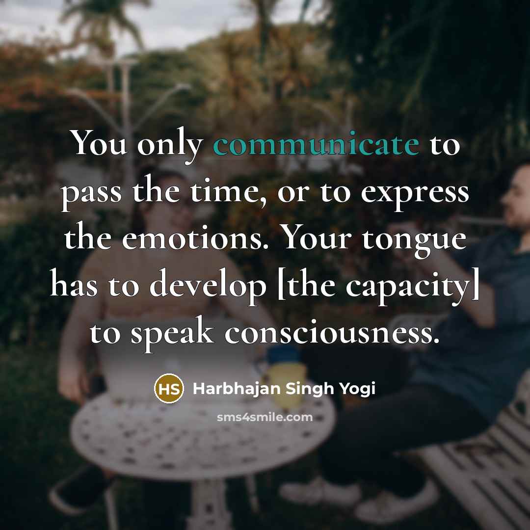 “You only communicate to pass the time, or to express…” quote by Harbhajan Singh Yogi