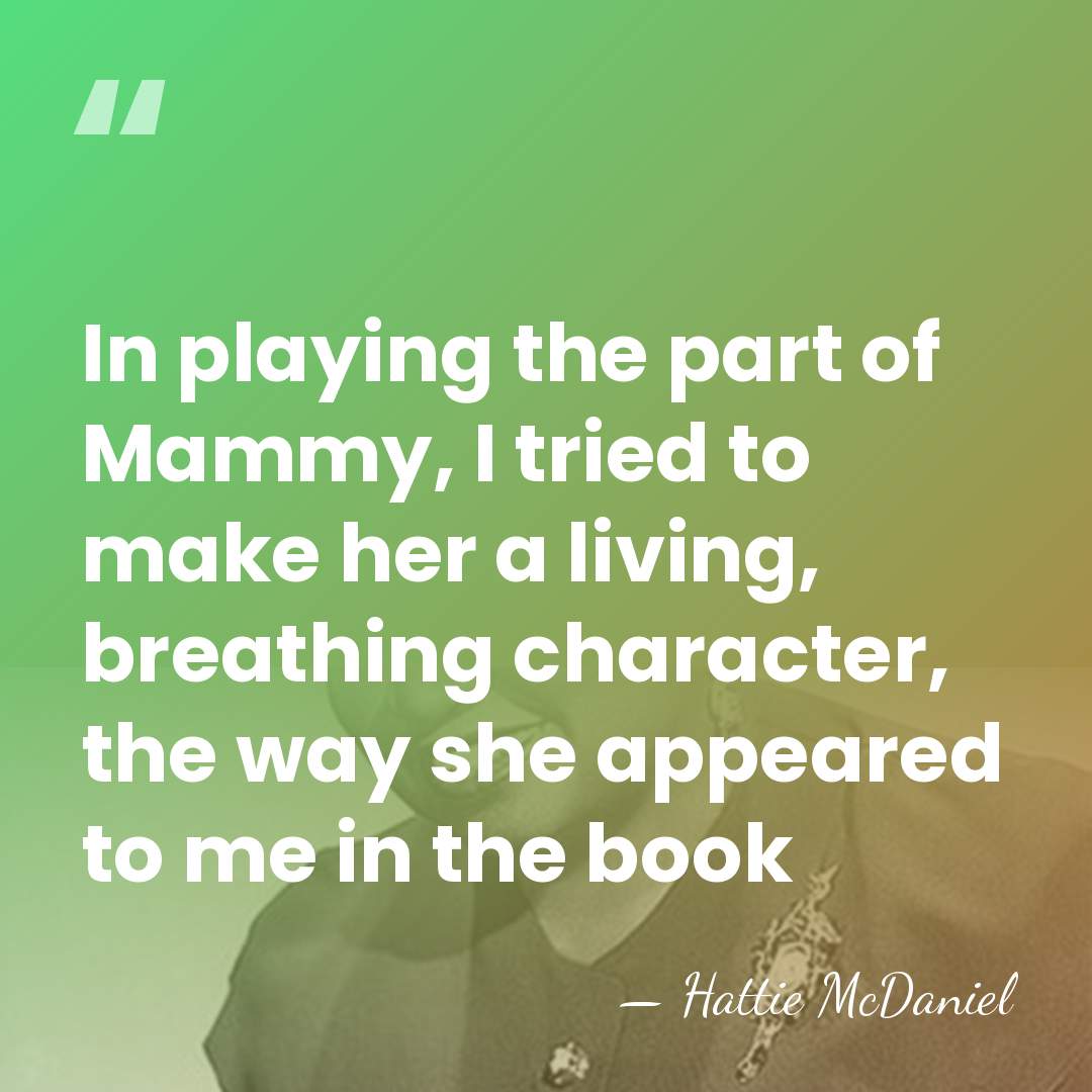 In playing the part of Mammy, I tried to make her a&hellip; - Hattie McDaniel