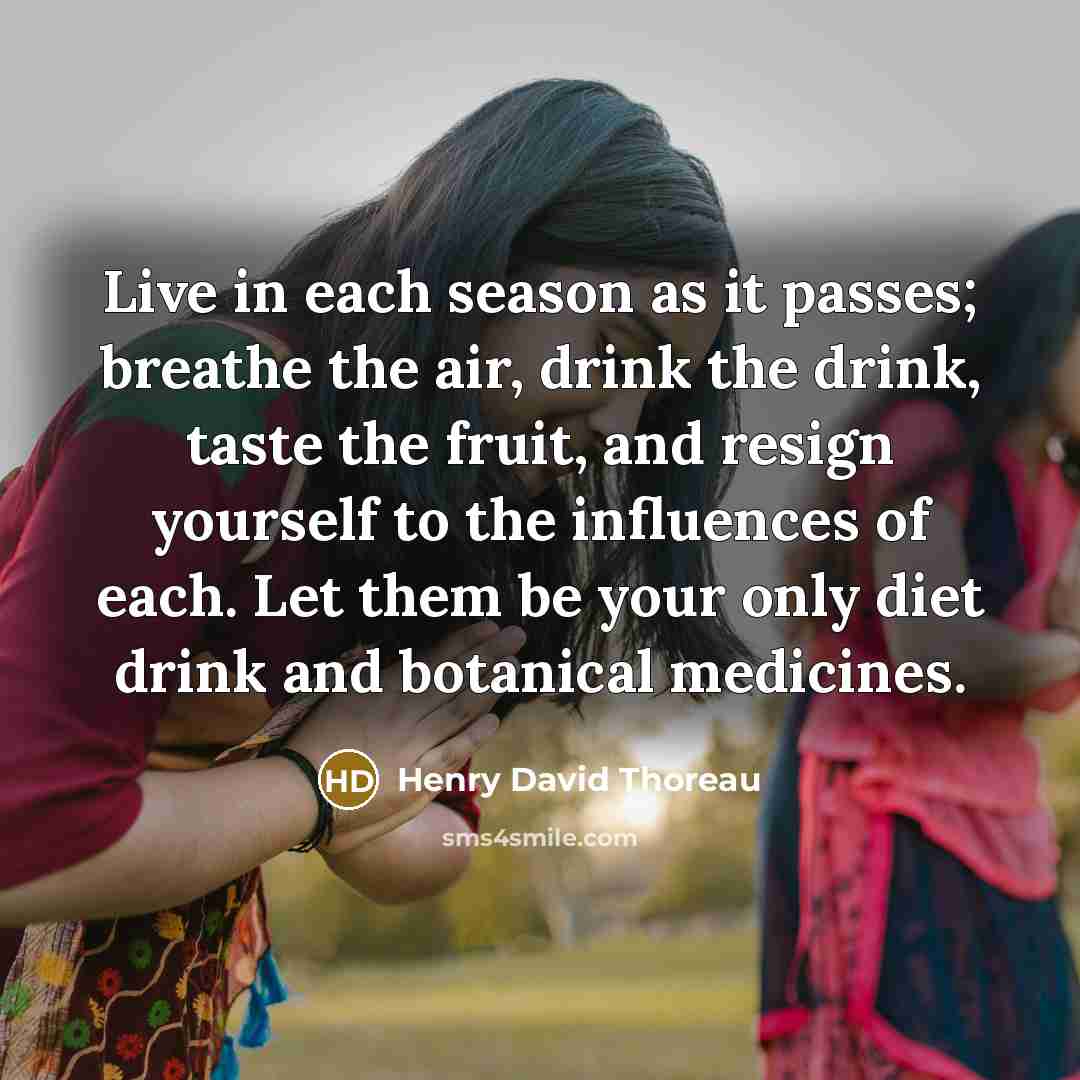 “Live in each season as it passes; breathe the air,…” quote by Henry David Thoreau