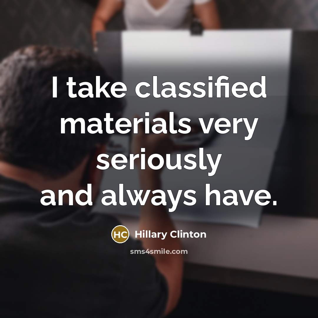 “I take classified materials very seriously and always have.…” quote by Hillary Clinton