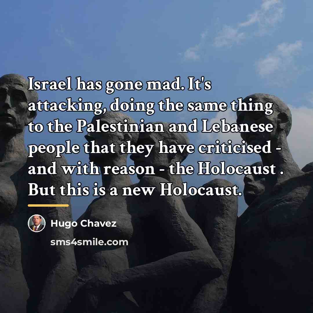 “Israel has gone mad. It's attacking, doing the same thing…” quote by Hugo Chavez