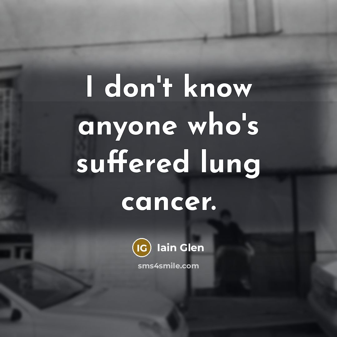 “I don't know anyone who's suffered lung cancer.…” quote by Iain Glen