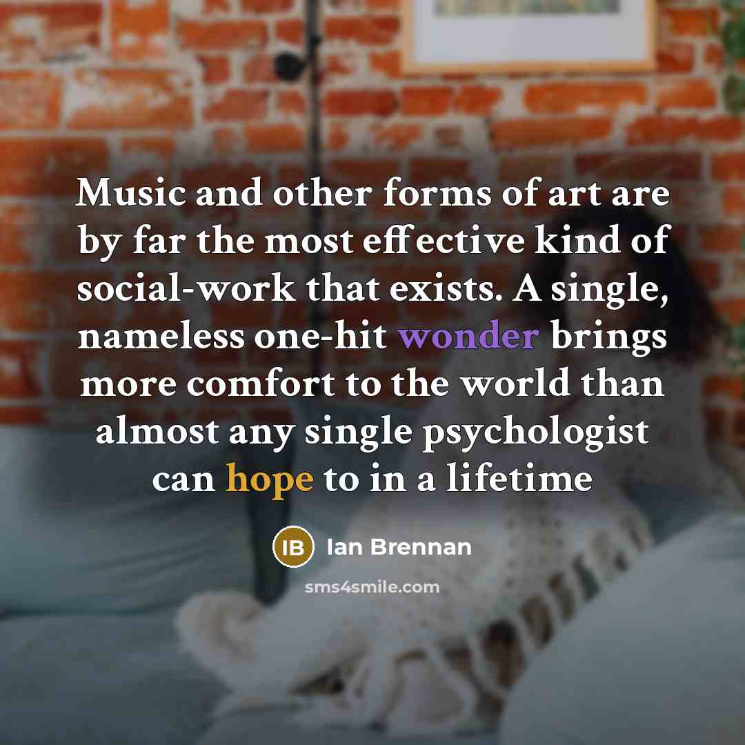 “Music and other forms of art are by far the…” quote by Ian Brennan