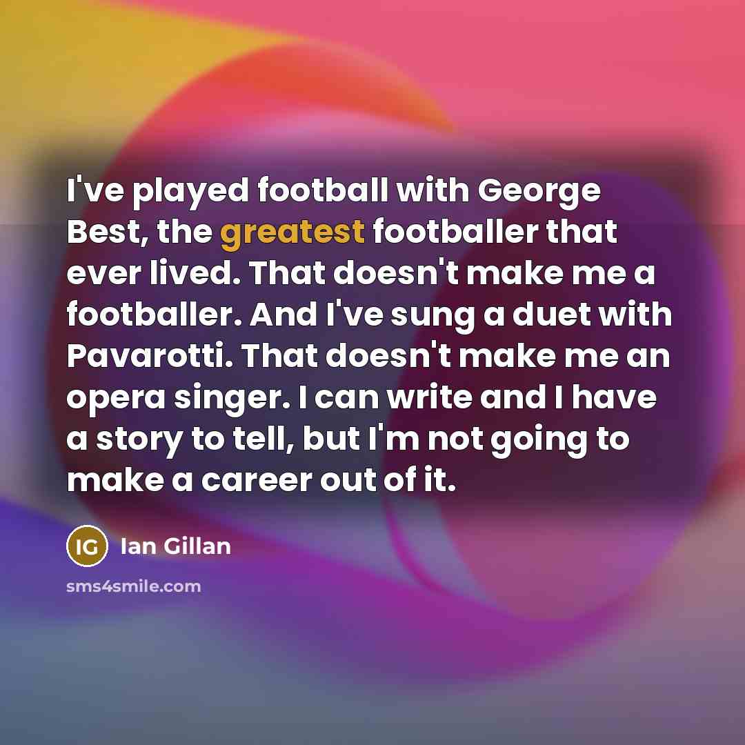 “I've played football with George Best, the greatest footballer that…” quote by Ian Gillan