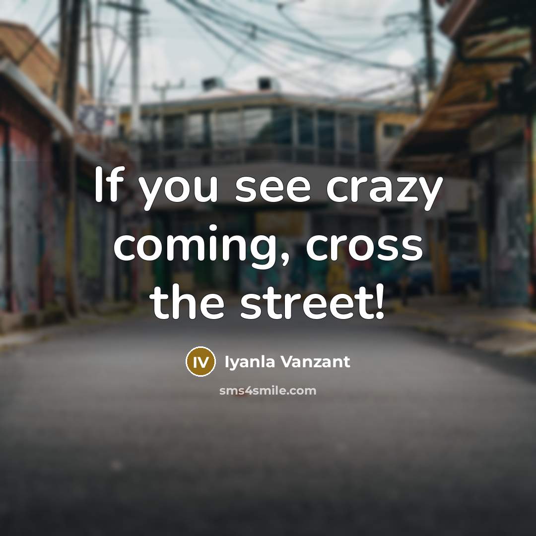 “If you see crazy coming, cross the street!…” quote by Iyanla Vanzant