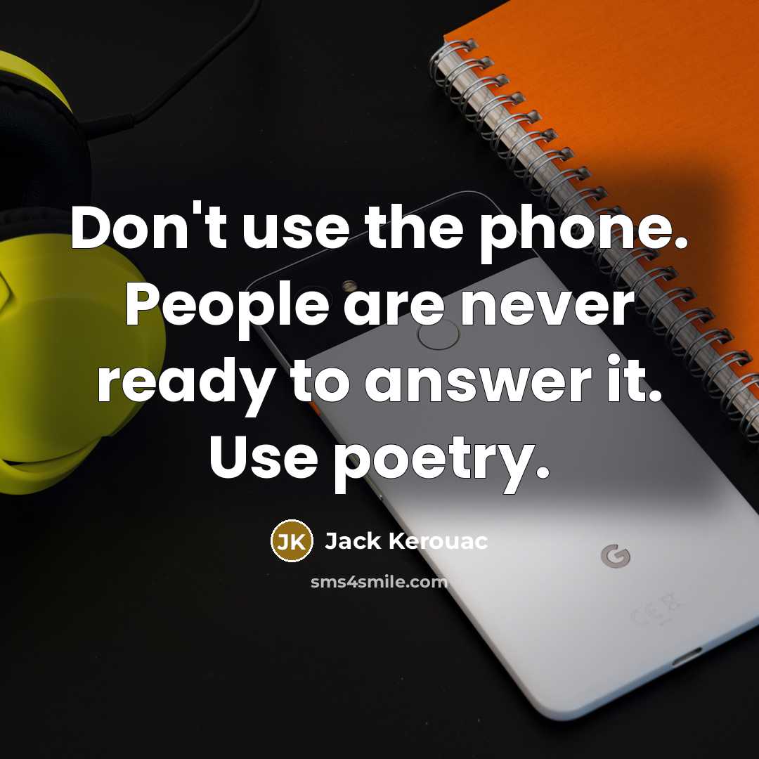 “Don't use the phone. People are never ready to answer…” quote by Jack Kerouac