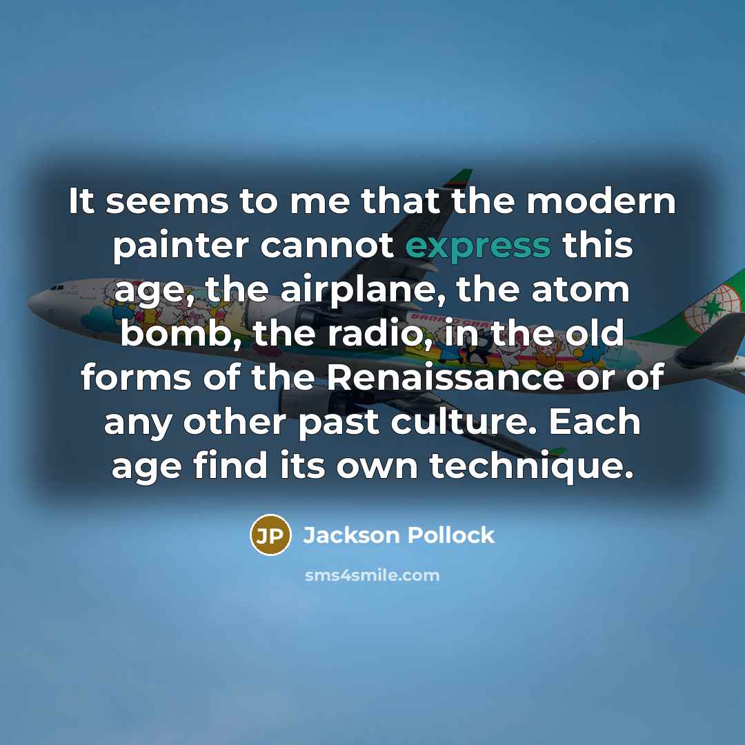 “It seems to me that the modern painter cannot express…” quote by Jackson Pollock
