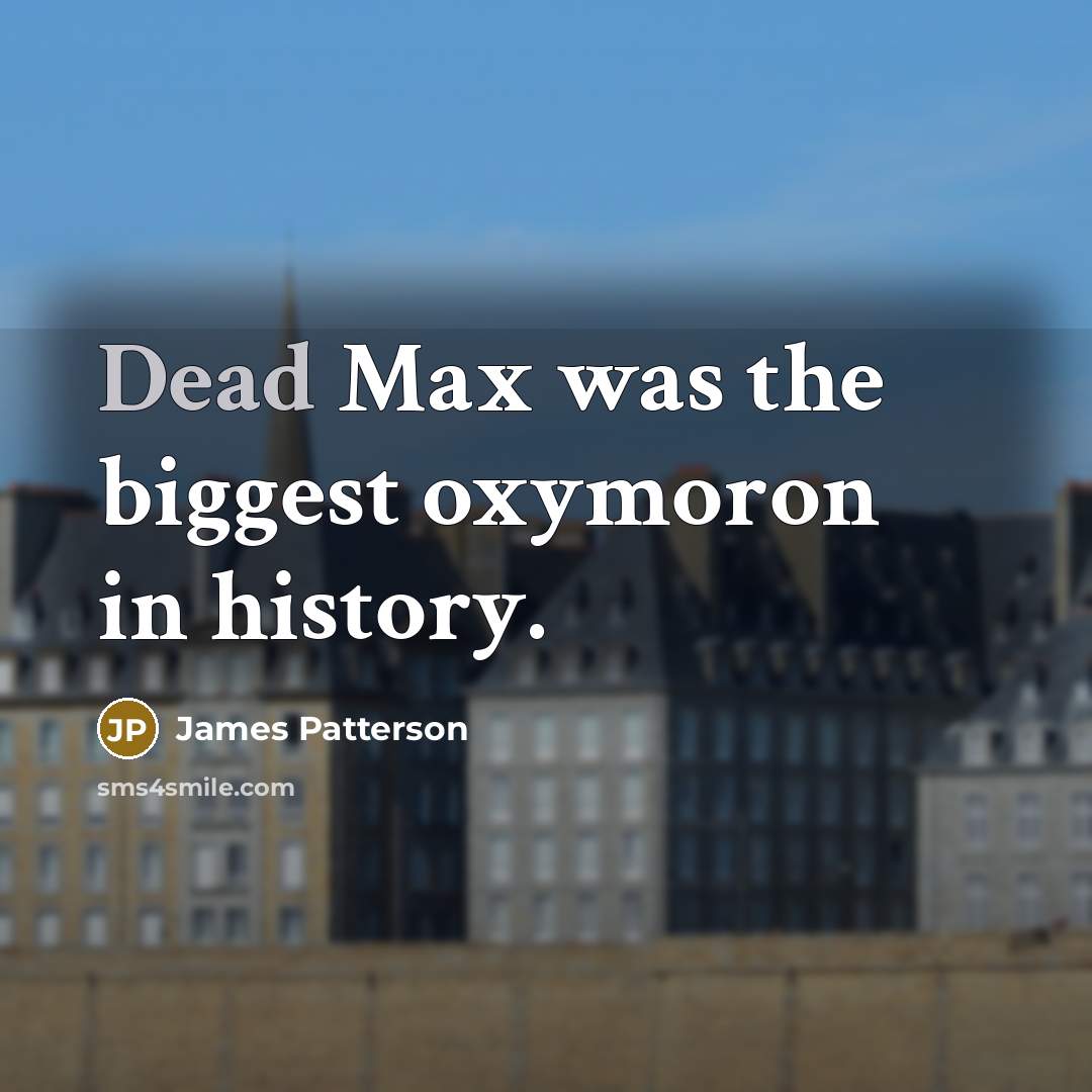 “Dead Max was the biggest oxymoron in history.…” quote by James Patterson