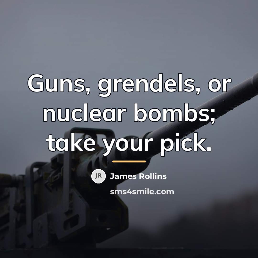 “Guns, grendels, or nuclear bombs; take your pick.…” quote by James Rollins
