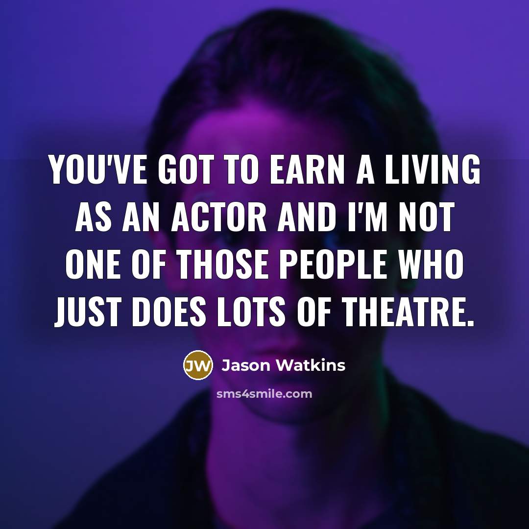 “You've got to earn a living as an actor and…” quote by Jason Watkins