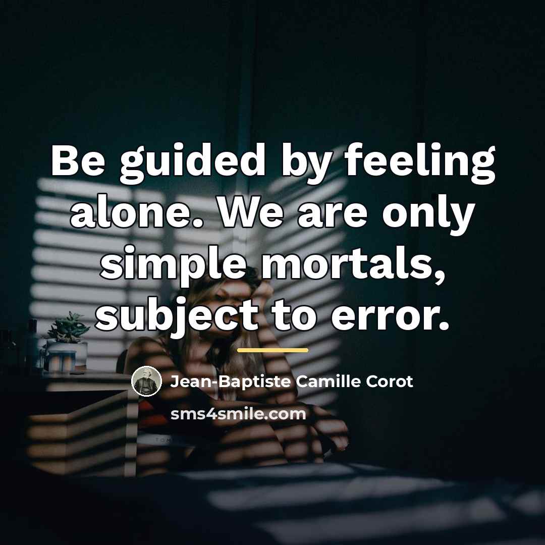 “Be guided by feeling alone. We are only simple mortals,…” quote by Jean-Baptiste Camille Corot