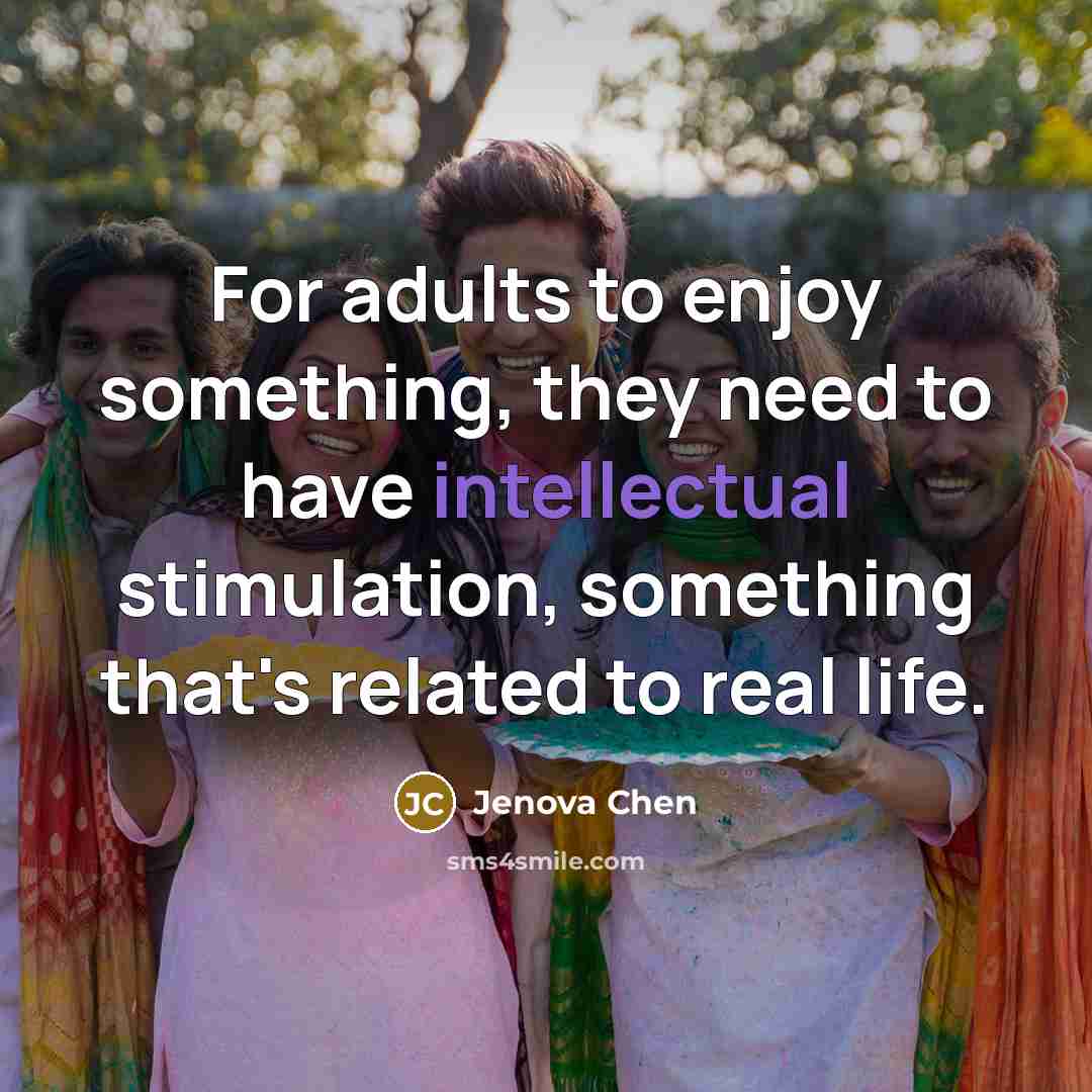 “For adults to enjoy something, they need to have intellectual…” quote by Jenova Chen