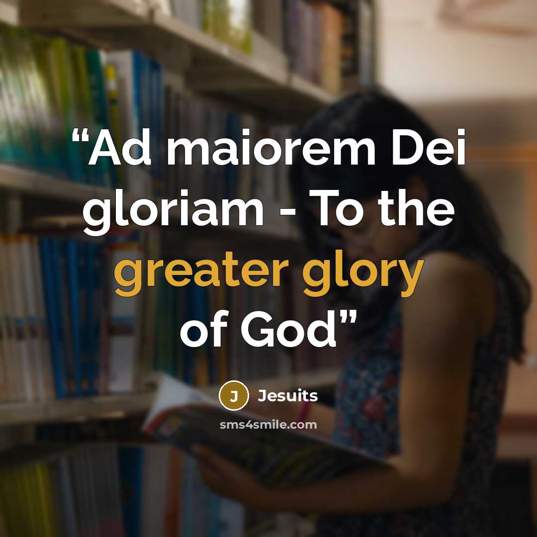 “Ad maiorem Dei gloriam - To the greater glory of God” quote by Jesuits