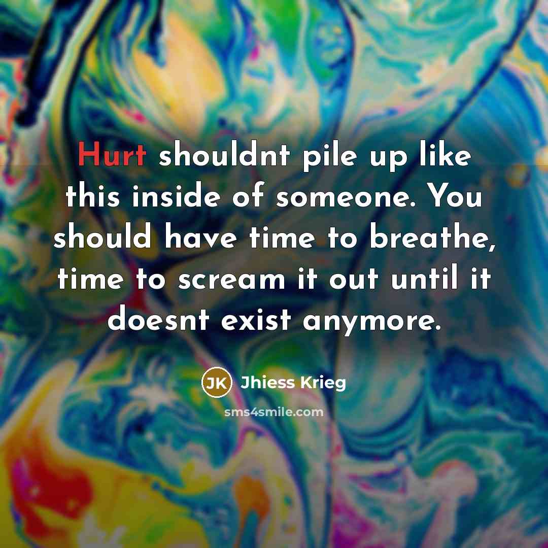 “Hurt shouldnt pile up like this inside of someone. You…” quote by Jhiess Krieg