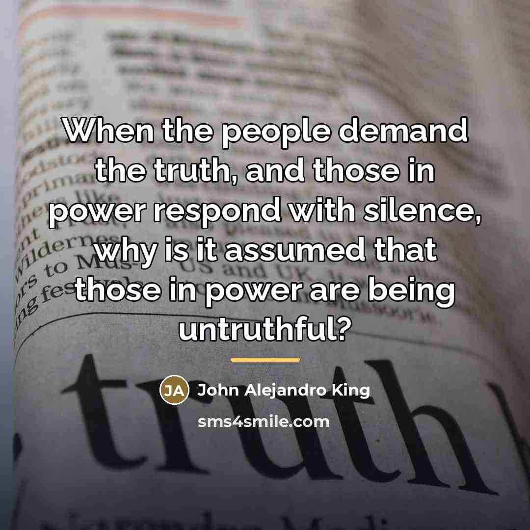 “When the people demand the truth, and those in power…” quote by John Alejandro King