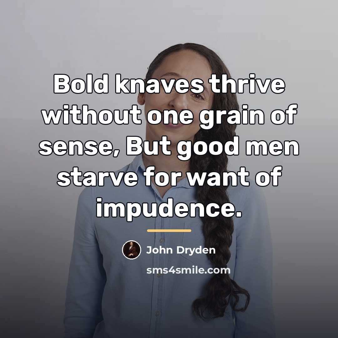 “Bold knaves thrive without one grain of sense, But good…” quote by John Dryden