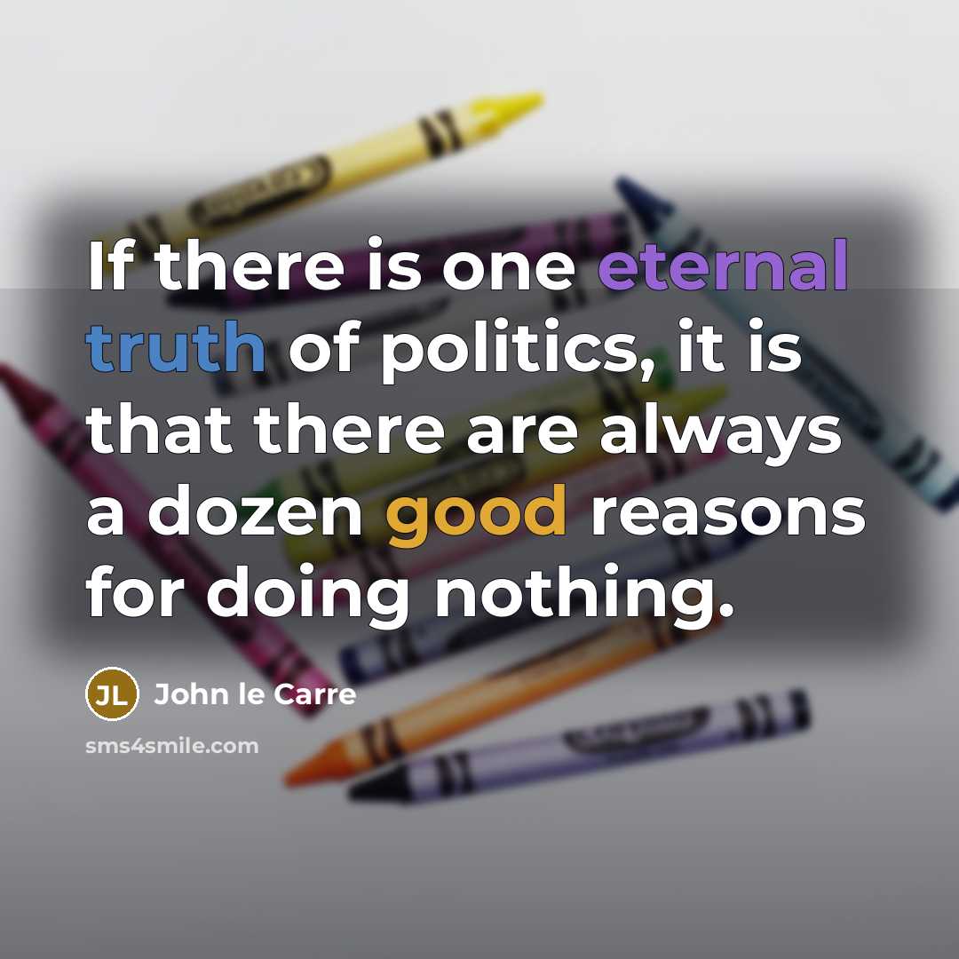 “If there is one eternal truth of politics, it is…” quote by John le Carre