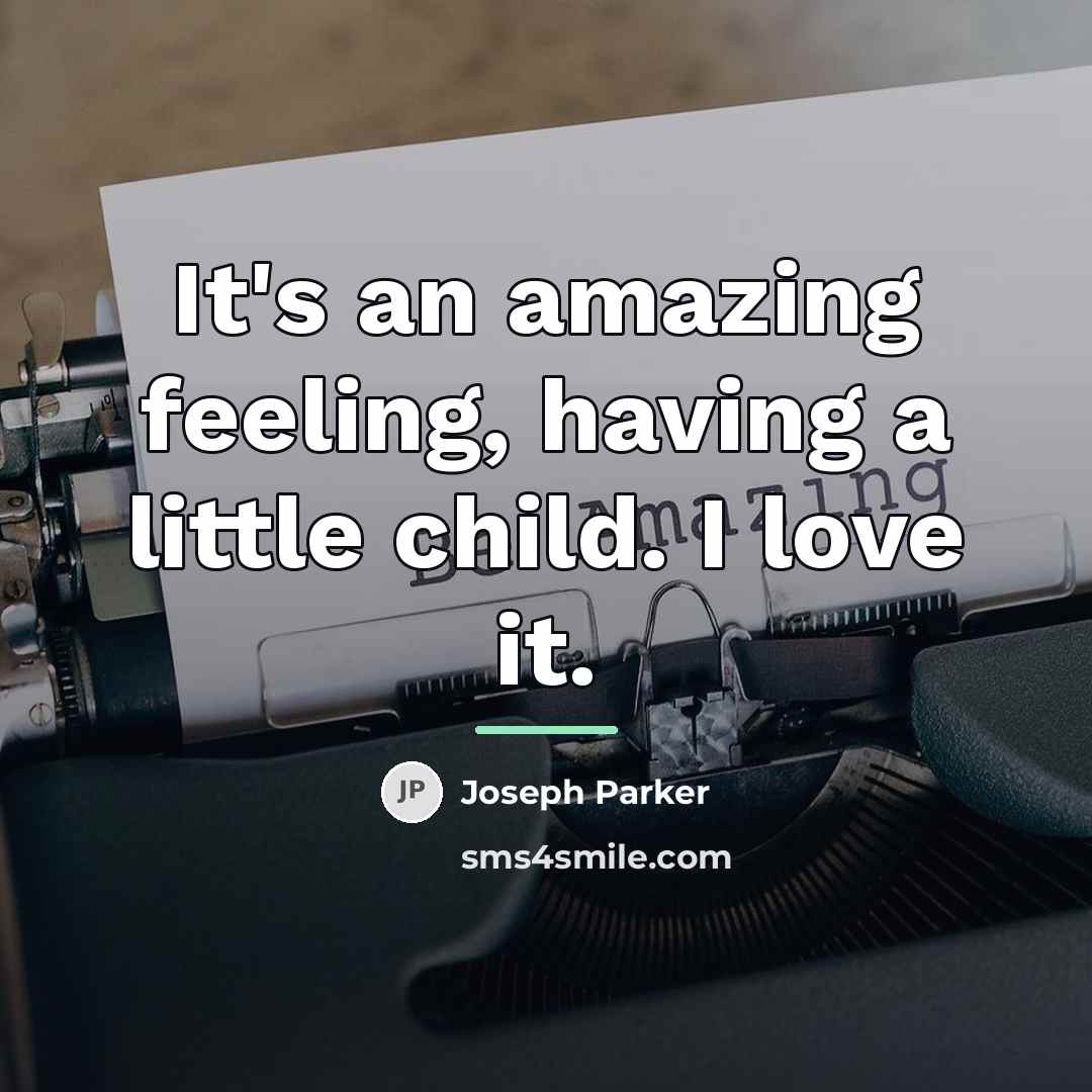 “It's an amazing feeling, having a little child. I love…” quote by Joseph Parker