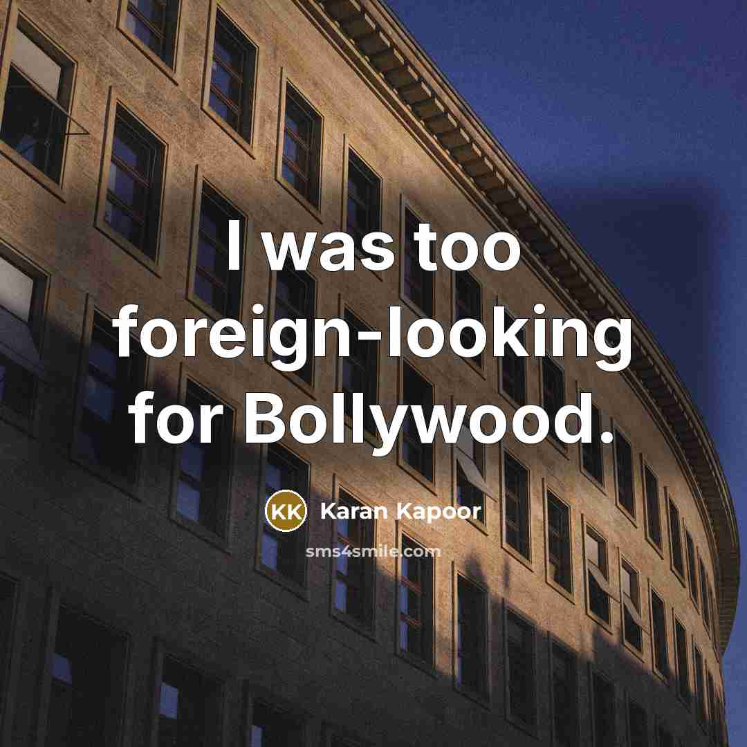 “I was too foreign-looking for Bollywood.…” quote by Karan Kapoor