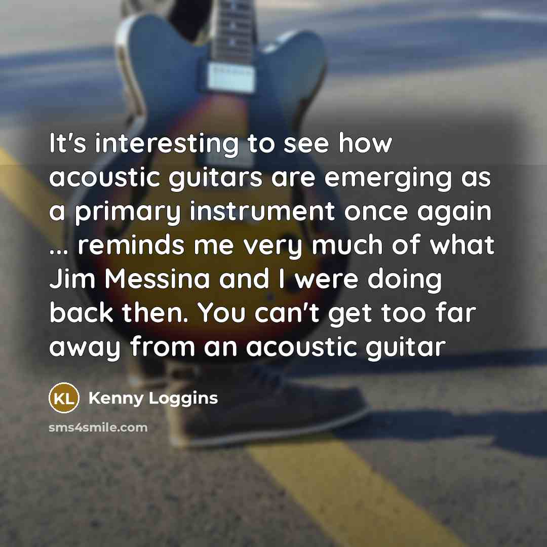 “It's interesting to see how acoustic guitars are emerging as…” quote by Kenny Loggins
